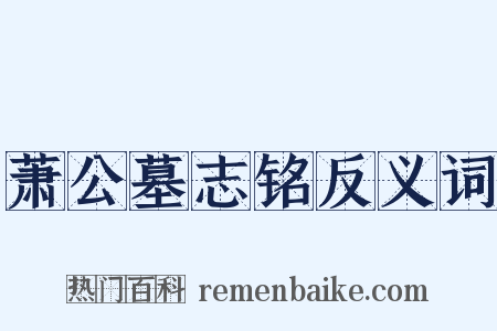 萧公墓志铭反义词是什么意思的图片